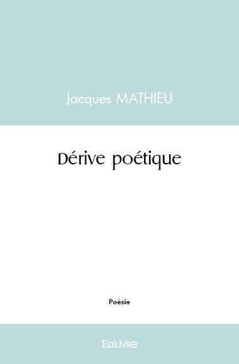 Couverture du livre « Derive poetique » de Jacques Mathieu aux éditions Edilivre