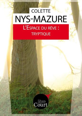 Couverture du livre « L'espace du rêve : tryptique » de Colette Nys-Mazure aux éditions Libre Court