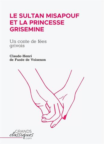 Couverture du livre « Le sultan Misapouf et la princesse Grisemine : un conte de fées grivois » de De Fusee De Voisenon aux éditions Grandsclassiques.com