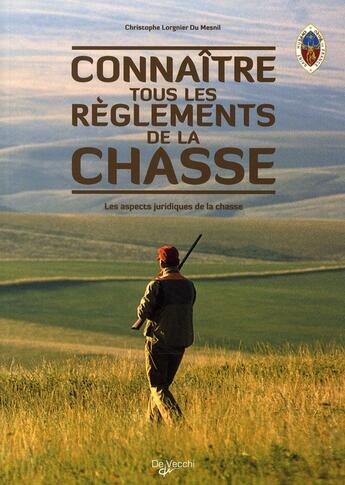 Couverture du livre « Connaître tous les règlements de chasse ; les aspects juridiques de la chasse » de Christophe Lorgnier Du Mesnil aux éditions De Vecchi