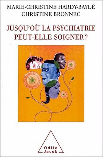 Couverture du livre « Jusqu'où la psychiatrie peut-elle soigner ? » de Marie-Christine Hardy-Bayle et Christine Bronnec aux éditions Odile Jacob