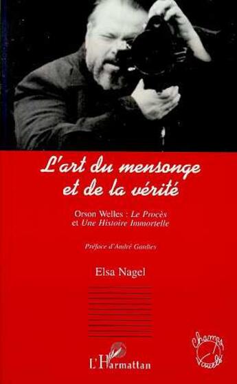 Couverture du livre « L'art du mensonge et de la verite - orson welles : le proces et une histoire immortelle » de Elsa Nagel aux éditions L'harmattan