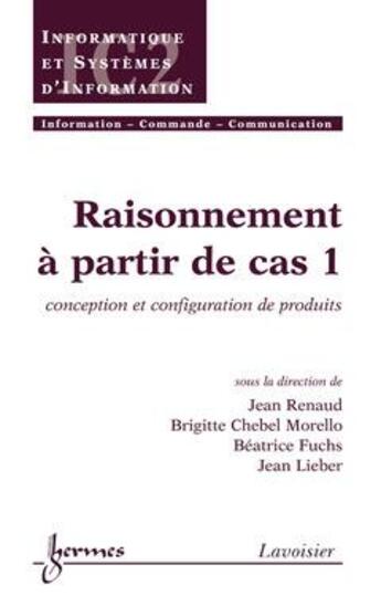 Couverture du livre « Raisonnement à partir de cas t.1 ; traite ic2 serie informatique et si » de Renaud aux éditions Hermes Science Publications