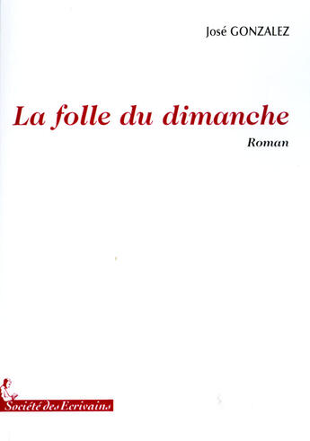 Couverture du livre « La folle du dimanche » de Jose Gonzalez aux éditions Societe Des Ecrivains