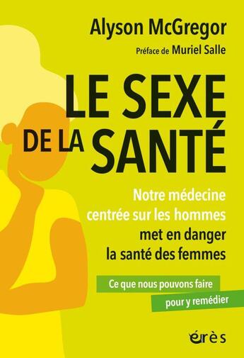 Couverture du livre « Le sexe de la santé : notre médecine centrée sur les hommes met en danger la santé des femmes ; ce que nous pouvons faire pour y remédier » de Alyson Mcgregor aux éditions Eres