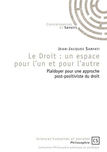 Couverture du livre « Le droit : un espace pour l'un et pour l'autre ; plaidoyer pour une approche post-positiviste du droit » de Jean-Jacques Sarfati aux éditions Connaissances Et Savoirs