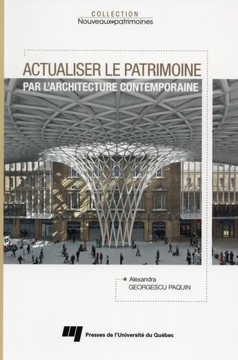 Couverture du livre « Actualiser le patrimoine par l'architecture contemporaine » de Alexandra Georgescu Paquin aux éditions Pu De Quebec