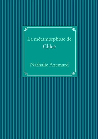 Couverture du livre « La metamorphose de Chloé » de Nathalie Azemard aux éditions Books On Demand