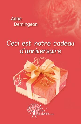 Couverture du livre « Ceci est notre cadeau d'anniversaire » de Anne Demingeon aux éditions Edilivre