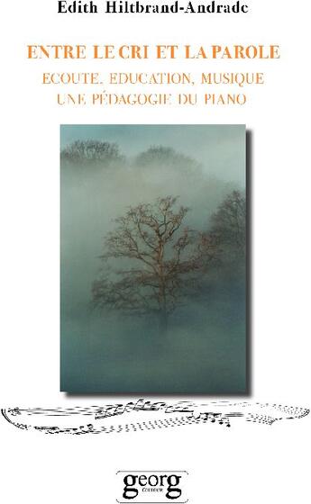 Couverture du livre « Entre le cri et la parole ; écoute, éducation, musique, une pédagogie du piano » de Edith Hiltbrand aux éditions Georg