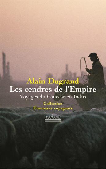 Couverture du livre « Les cendres de l'empire - voyages du caucase en indus » de Alain Dugrand aux éditions Hoebeke