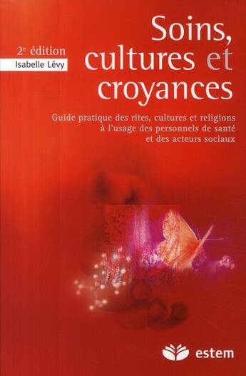 Couverture du livre « Soins, cultures et croyances ; guide pratique des rites, cultures et religions à l'usage des personnels de santé et des acteurs sociaux (2e édition) » de Isabelle Levy aux éditions Vuibert