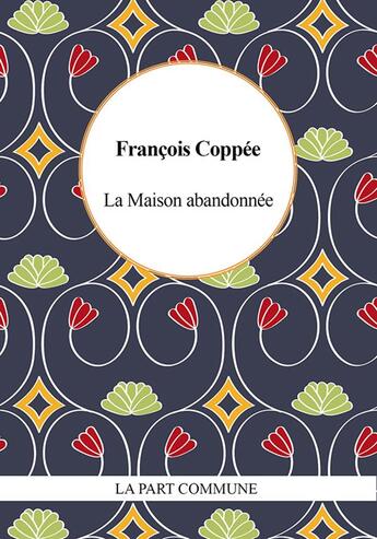 Couverture du livre « La maison abandonnée » de François Coppée aux éditions La Part Commune