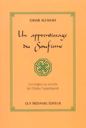 Couverture du livre « Un apprentissage du soufisme - Les règles ou secrets de l'ordre Naqshbandi » de Omar Ali-Shah aux éditions Guy Trédaniel