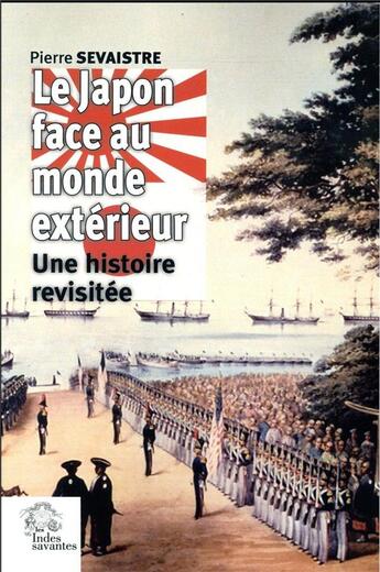 Couverture du livre « Le japon face au monde exterieur - une histoire revisitee » de Les Indes Savantes aux éditions Les Indes Savantes