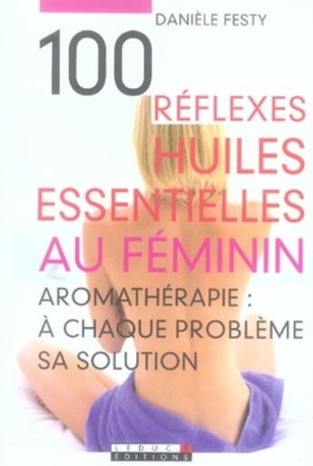 Couverture du livre « 100 réflexes huiles essentielles au féminin » de Daniele Festy aux éditions Leduc