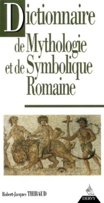 Couverture du livre « Dictionnaire de mythologie et de symbolique romaine » de Thibaud R-J. aux éditions Dervy