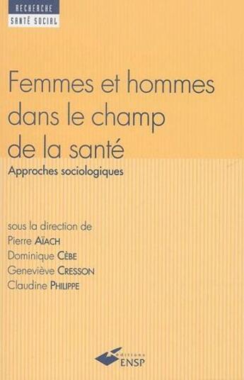 Couverture du livre « Femmes et hommes dans le champ de la santé ; approches sociologiques » de Genevieve Cresson et Pierre Aiach et Dominique Cebe et Claudine Philippe aux éditions Ehesp