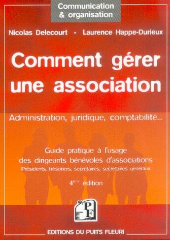 Couverture du livre « Comment Gerer Une Association ; Administration, Juridique, Comptabilite 4ème Edition » de Nicolas Delecourt et Laurence Durieux-Happe aux éditions Puits Fleuri