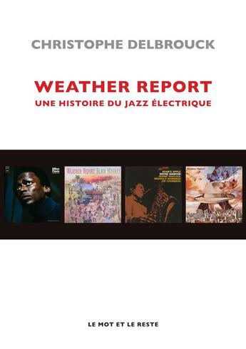 Couverture du livre « Weather report ; une histoire du jazz électrique » de Christophe Delbrouck aux éditions Le Mot Et Le Reste