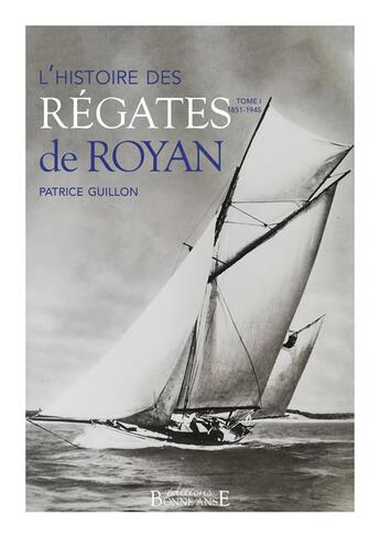 Couverture du livre « Histoire des Régates de Royan : Tome 1 : 1851-1945 » de Patrice Guillon aux éditions Bonne Anse