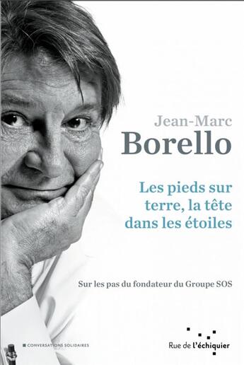 Couverture du livre « Les pieds sur terre, la tête dans les étoiles ; sur les pas du fondateur du groupe SOS » de Jean-Marc Borello aux éditions Rue De L'echiquier