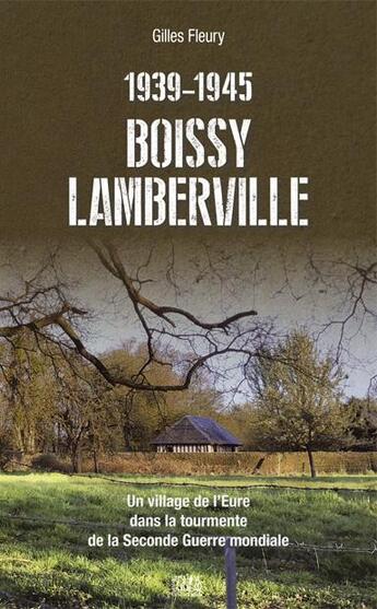 Couverture du livre « Boissy-Lamberville 1939-1945 : un village de l'Eure dans la tourmente de la seconde guerre mondiale » de Gilles Fleury aux éditions L'echo Des Vagues