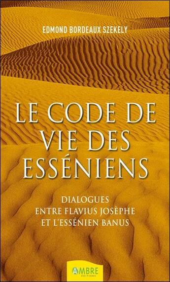 Couverture du livre « Le code de vie des Esséniens : dialogues entre Flavius Joseph et l'essénien Banus » de Edmond Bordeaux Szekely aux éditions Ambre