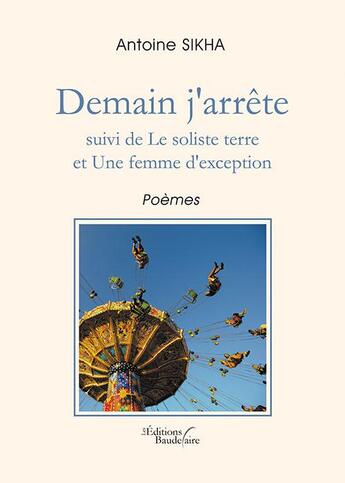 Couverture du livre « Demain j'arrête ; le soliste terre ; une femme d'exception » de Antoine Sikha aux éditions Baudelaire