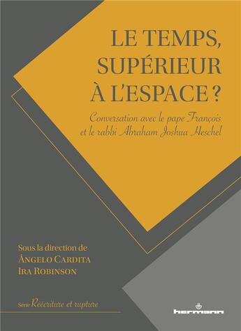 Couverture du livre « Le temps, supérieur à l'espace ? conversation avec le pape François et le rabbi Abraham Joshua Heschel » de Ira Robinson et Collectif et Angelo Cardita aux éditions Hermann