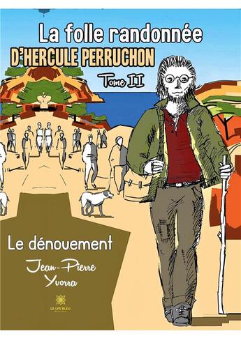 Couverture du livre « La folle randonnée d'Hercule Perruchon Tome 2 : Le dénouement » de Jean-Pierre Yvorra aux éditions Le Lys Bleu