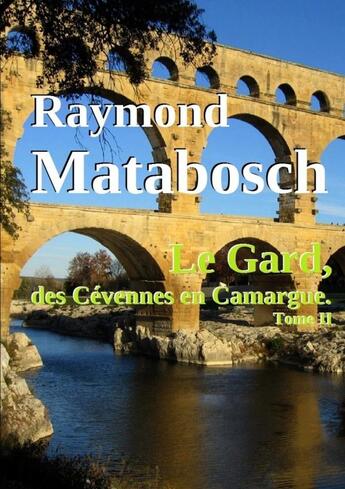 Couverture du livre « Le gard, des cevennes en camargue. - tome ii » de Raymond Matabosch aux éditions Lulu