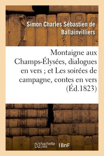 Couverture du livre « Montaigne aux champs-elysees, dialogues en vers et les soirees de campagne, contes en vers » de Bernard De Ballainvi aux éditions Hachette Bnf