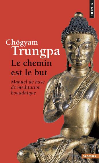 Couverture du livre « Le chemin est le but ; manuel de base de méditation bouddhique » de Chogyam Trungpa aux éditions Points