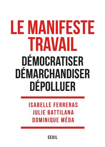 Couverture du livre « Le manifeste travail ; démocratiser, démarchandiser, dépolluer » de Dominique Meda et Isabelle Ferreras et Julie Battilana aux éditions Seuil