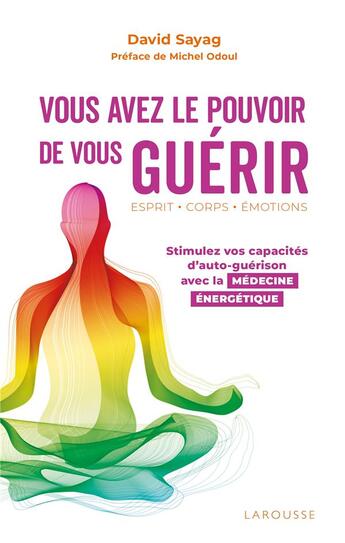 Couverture du livre « Vous avez le pouvoir de vous guérir : stimulez vos capacités d'auto-guérison avec la médecine énergétique » de Michel Odoul et David Sayag aux éditions Larousse