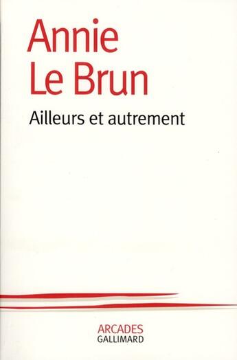 Couverture du livre « Ailleurs et autrement » de Annie Le Brun aux éditions Gallimard