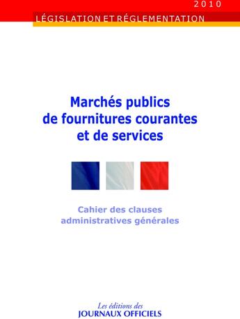 Couverture du livre « Marchés publics de fournitures courantes et de services ; cahier des clauses administratives générales » de  aux éditions Direction Des Journaux Officiels