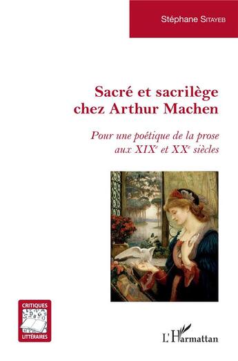 Couverture du livre « Sacre et sacrilège chez Arthur Machen : pour une poétique de la prose aux XIXe et XXe siècles » de Stephane Sitayeb aux éditions L'harmattan