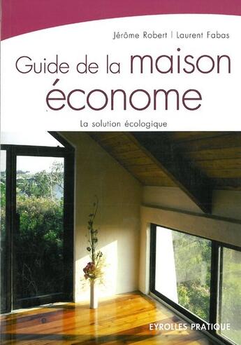 Couverture du livre « Guide de la maison économe ; la solution écologique » de Robert/Fabas aux éditions Organisation