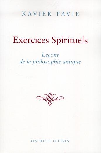 Couverture du livre « Les exercices spirituels antiques ; la philosophie comme manière de vivre » de Xavier Pavie aux éditions Belles Lettres