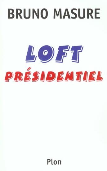 Couverture du livre « Loft Presidentiel » de Bruno Masure aux éditions Plon