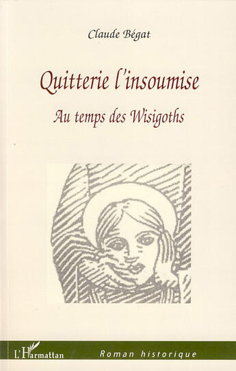 Couverture du livre « Quitterie l'insoumise ; au temps de Wisigoths » de Claude Bégat aux éditions L'harmattan