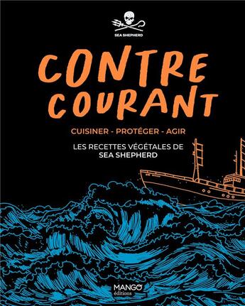 Couverture du livre « Contre-courant : cuisiner, protéger, agir : les recettes végétales de Sea Shepherd » de Sea Shepherd aux éditions Mango