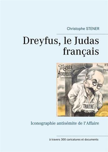 Couverture du livre « Dreyfus, le Judas français ; iconographie antisémite de l'Affaire » de Christophe Stener aux éditions Books On Demand