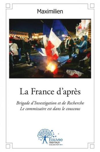 Couverture du livre « La france d'apres - brigade d investigation et de recherche - le commissaire est dans le couscous » de Maximilien M. aux éditions Edilivre