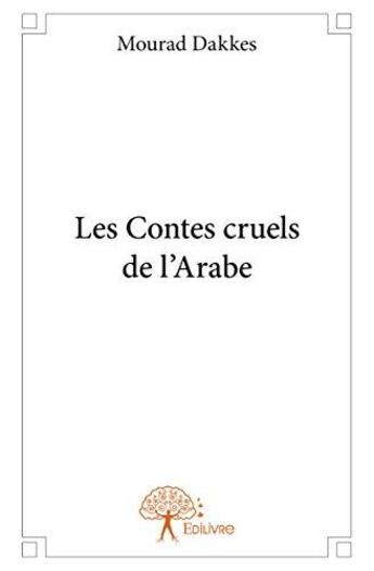 Couverture du livre « Les contes cruels de l'arabe » de Mourad Dakkes aux éditions Edilivre