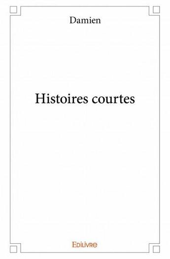 Couverture du livre « Histoires courtes » de Damien aux éditions Edilivre