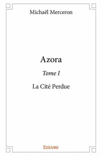 Couverture du livre « Azora t.1 ; la cité perdue » de Michael Merceron aux éditions Edilivre