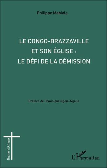 Couverture du livre « Le Congo-Brazzaville et son église : le défi de la démission » de Philippe Mabiala aux éditions L'harmattan